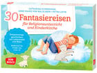 30 Fantasiereisen für Religionsunterricht und Kinderkirche